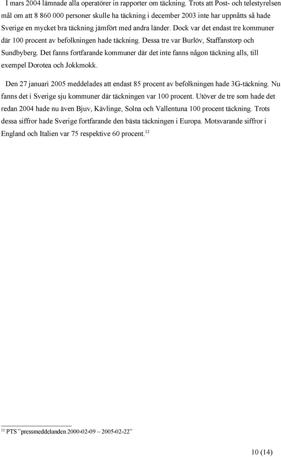 Dock var det endast tre kommuner där 100 procent av befolkningen hade täckning. Dessa tre var Burlöv, Staffanstorp och Sundbyberg.