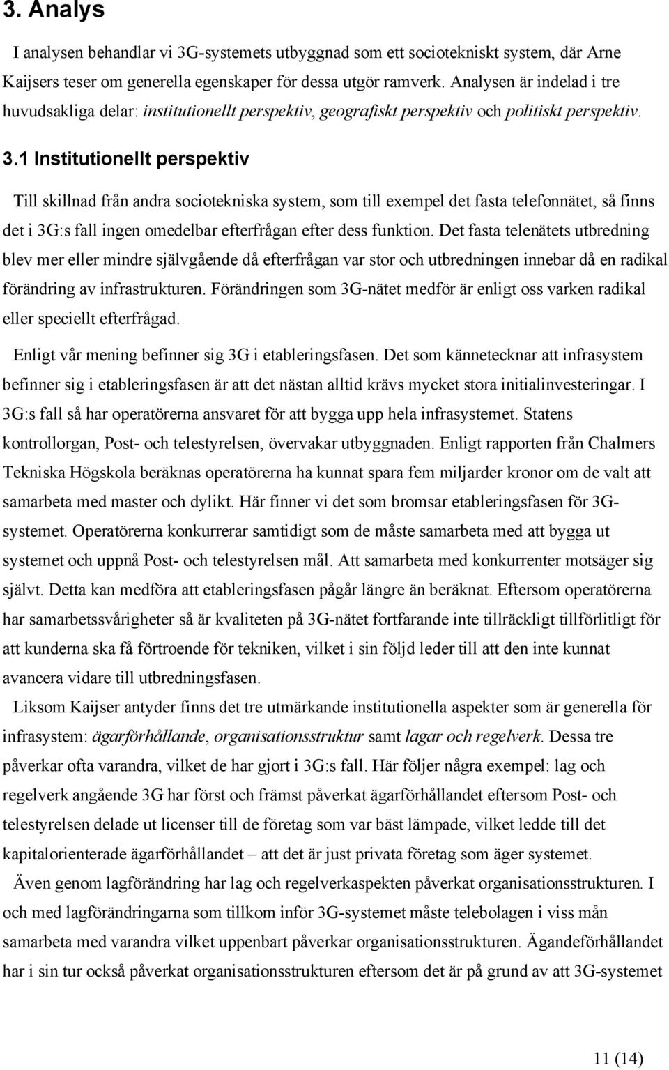 1 Institutionellt perspektiv Till skillnad från andra sociotekniska system, som till exempel det fasta telefonnätet, så finns det i 3G:s fall ingen omedelbar efterfrågan efter dess funktion.