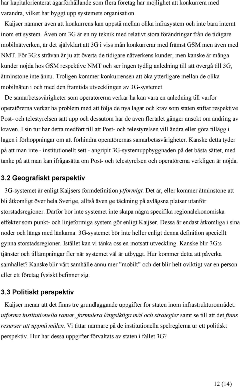 Även om 3G är en ny teknik med relativt stora förändringar från de tidigare mobilnätverken, är det självklart att 3G i viss mån konkurrerar med främst GSM men även med NMT.