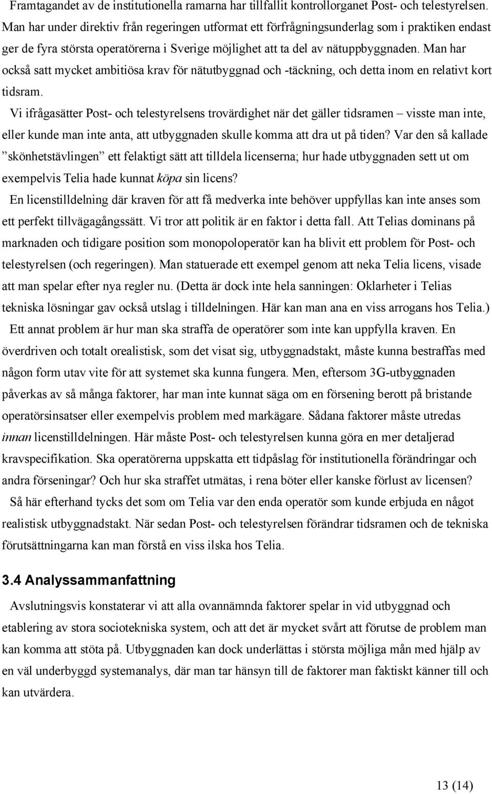 Man har också satt mycket ambitiösa krav för nätutbyggnad och -täckning, och detta inom en relativt kort tidsram.