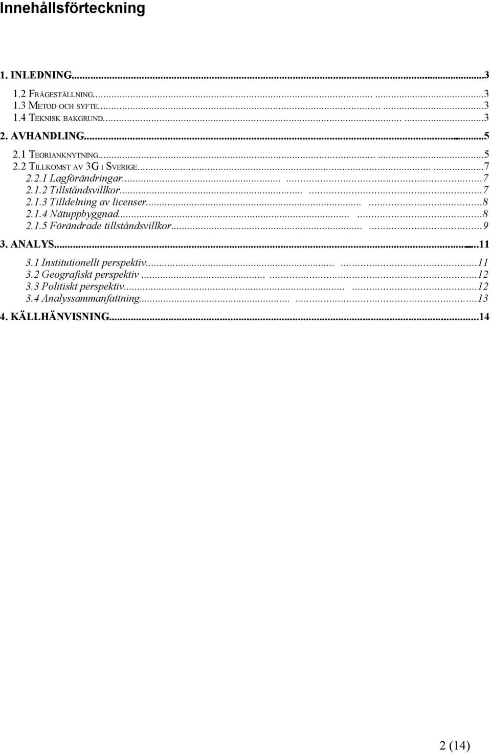 .....8 2.1.4 Nätuppbyggnad......8 2.1.5 Förändrade tillståndsvillkor......9 3. ANALYS......11 3.1 Institutionellt perspektiv......11 3.2 Geografiskt perspektiv.