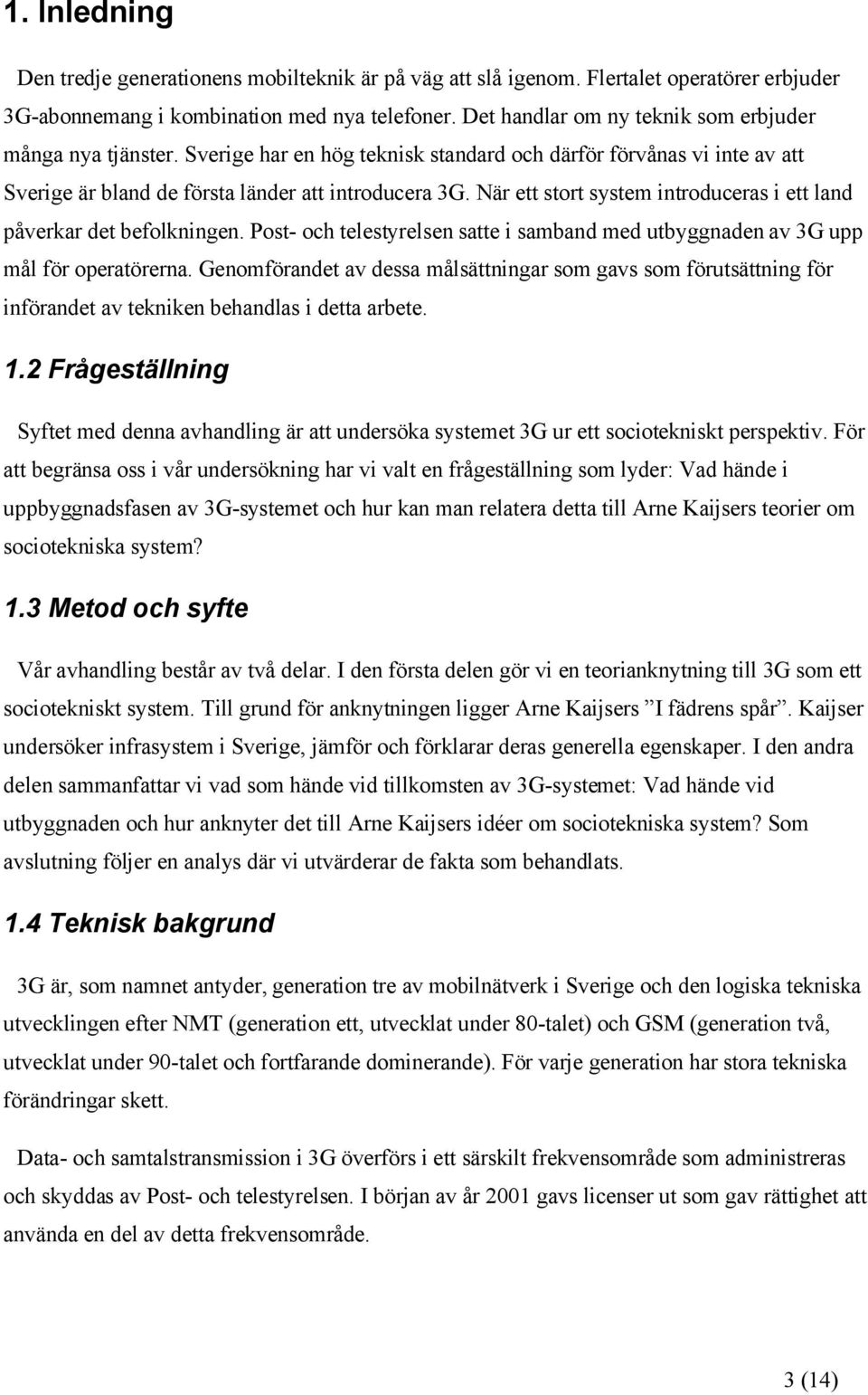 När ett stort system introduceras i ett land påverkar det befolkningen. Post- och telestyrelsen satte i samband med utbyggnaden av 3G upp mål för operatörerna.