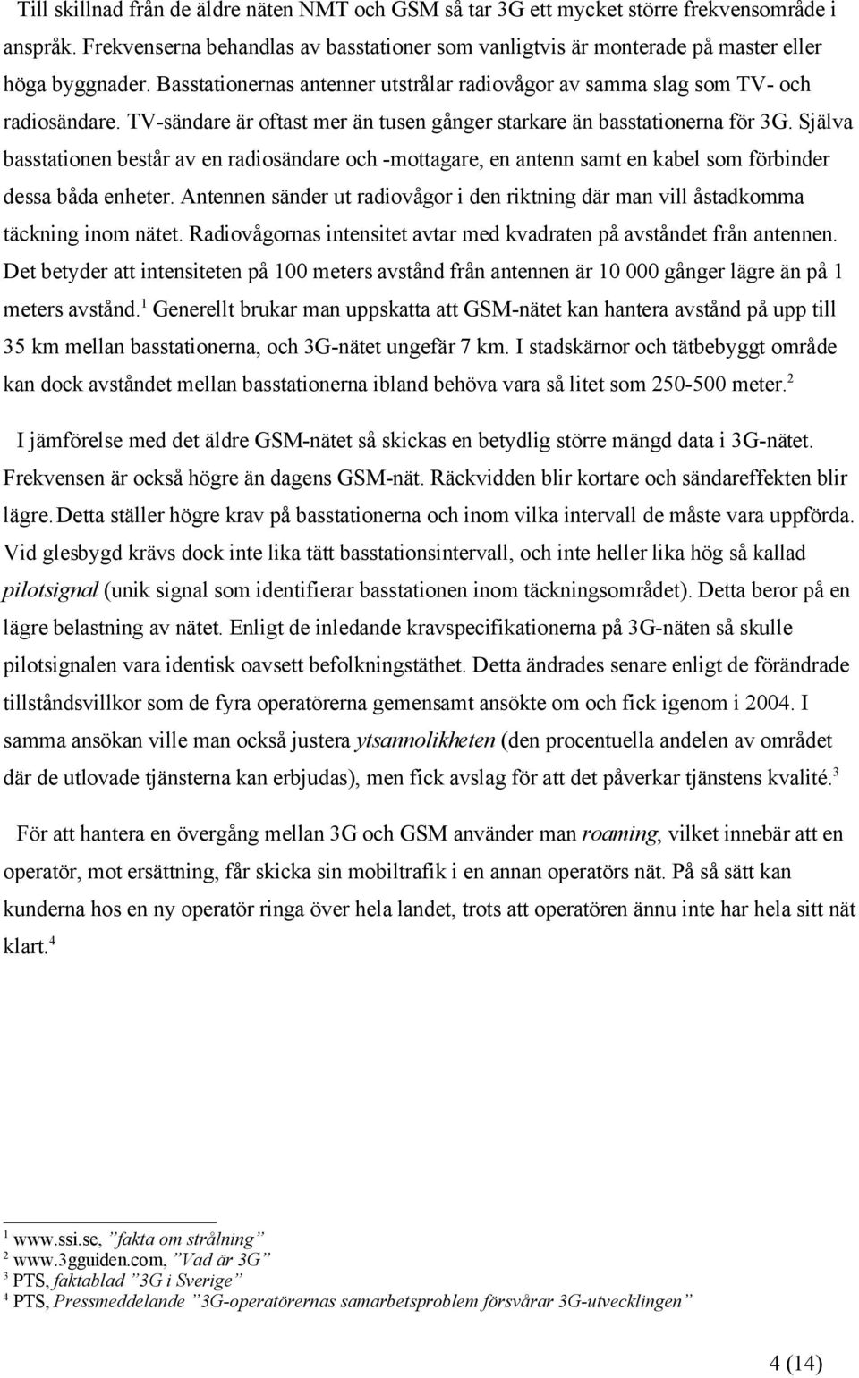 Själva basstationen består av en radiosändare och -mottagare, en antenn samt en kabel som förbinder dessa båda enheter.