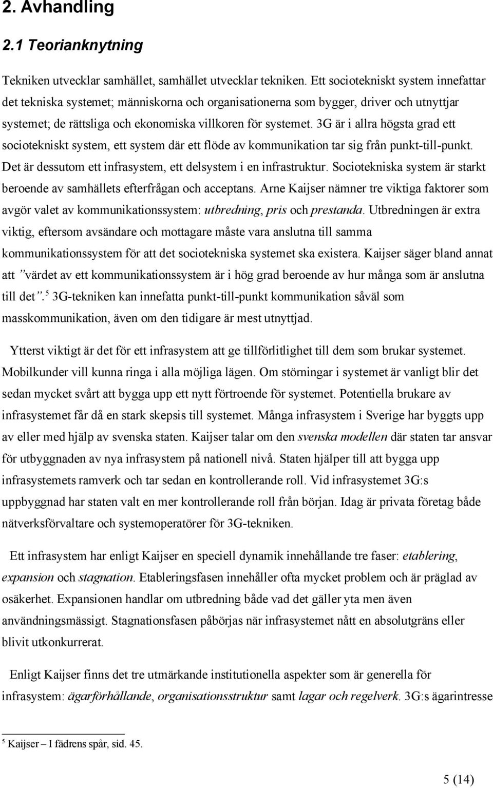 3G är i allra högsta grad ett sociotekniskt system, ett system där ett flöde av kommunikation tar sig från punkt-till-punkt. Det är dessutom ett infrasystem, ett delsystem i en infrastruktur.