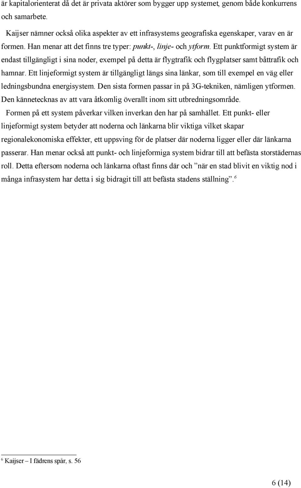Ett punktformigt system är endast tillgängligt i sina noder, exempel på detta är flygtrafik och flygplatser samt båttrafik och hamnar.