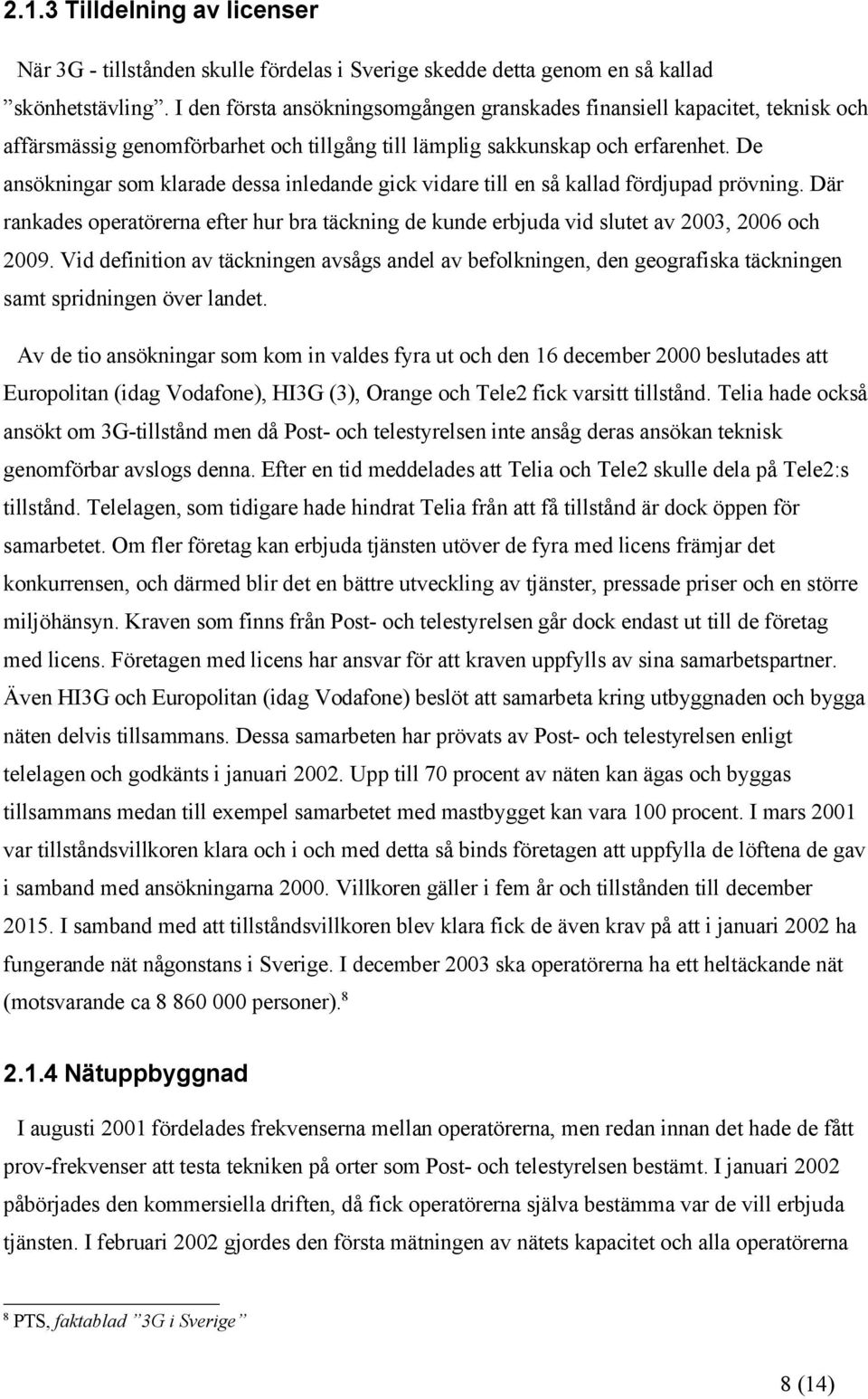 De ansökningar som klarade dessa inledande gick vidare till en så kallad fördjupad prövning. Där rankades operatörerna efter hur bra täckning de kunde erbjuda vid slutet av 2003, 2006 och 2009.