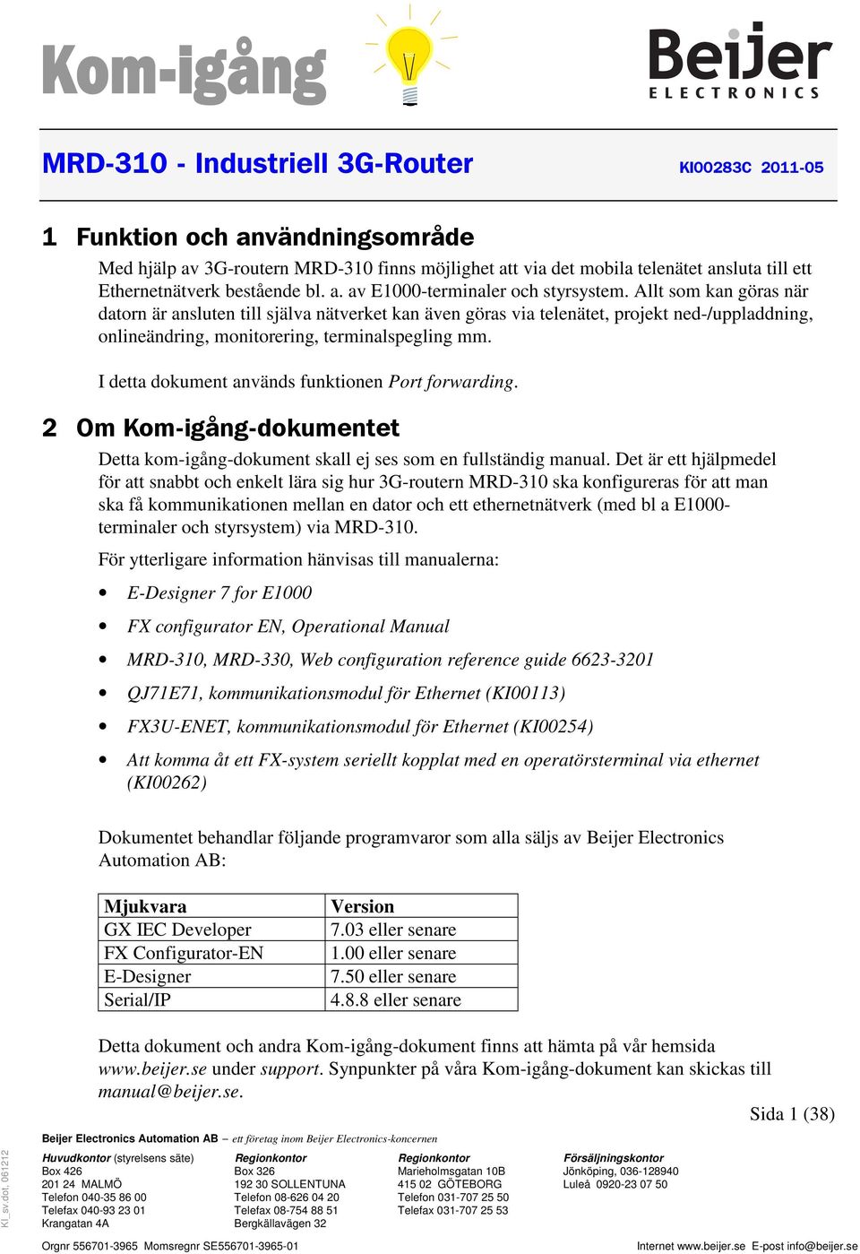 Allt som kan göras när datorn är ansluten till själva nätverket kan även göras via telenätet, projekt ned-/uppladdning, onlineändring, monitorering, terminalspegling mm.