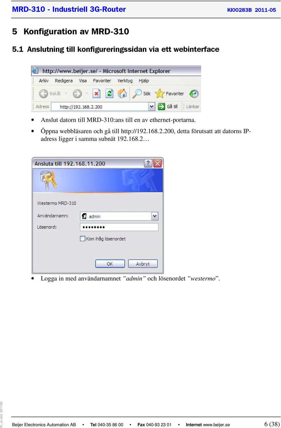 ethernet-portarna. Öppna webbläsaren och gå till http://192.