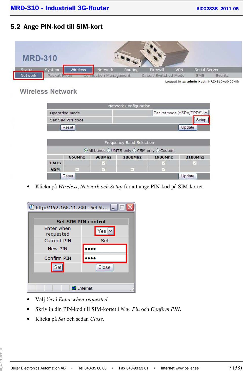 Skriv in din PIN-kod till SIM-kortet i New Pin och Confirm PIN.