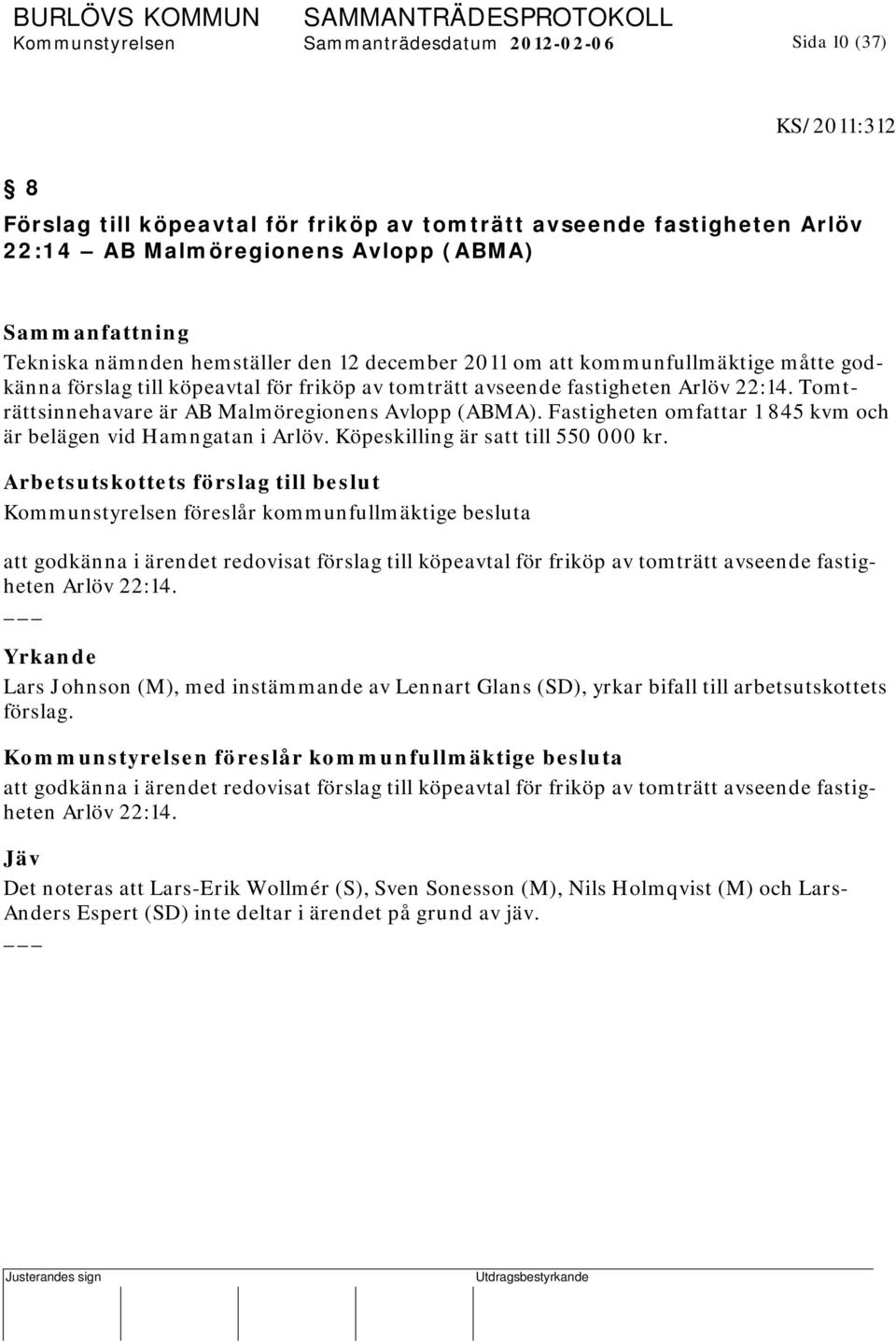 Tomträttsinnehavare är AB Malmöregionens Avlopp (ABMA). Fastigheten omfattar 1 845 kvm och är belägen vid Hamngatan i Arlöv. Köpeskilling är satt till 550 000 kr.