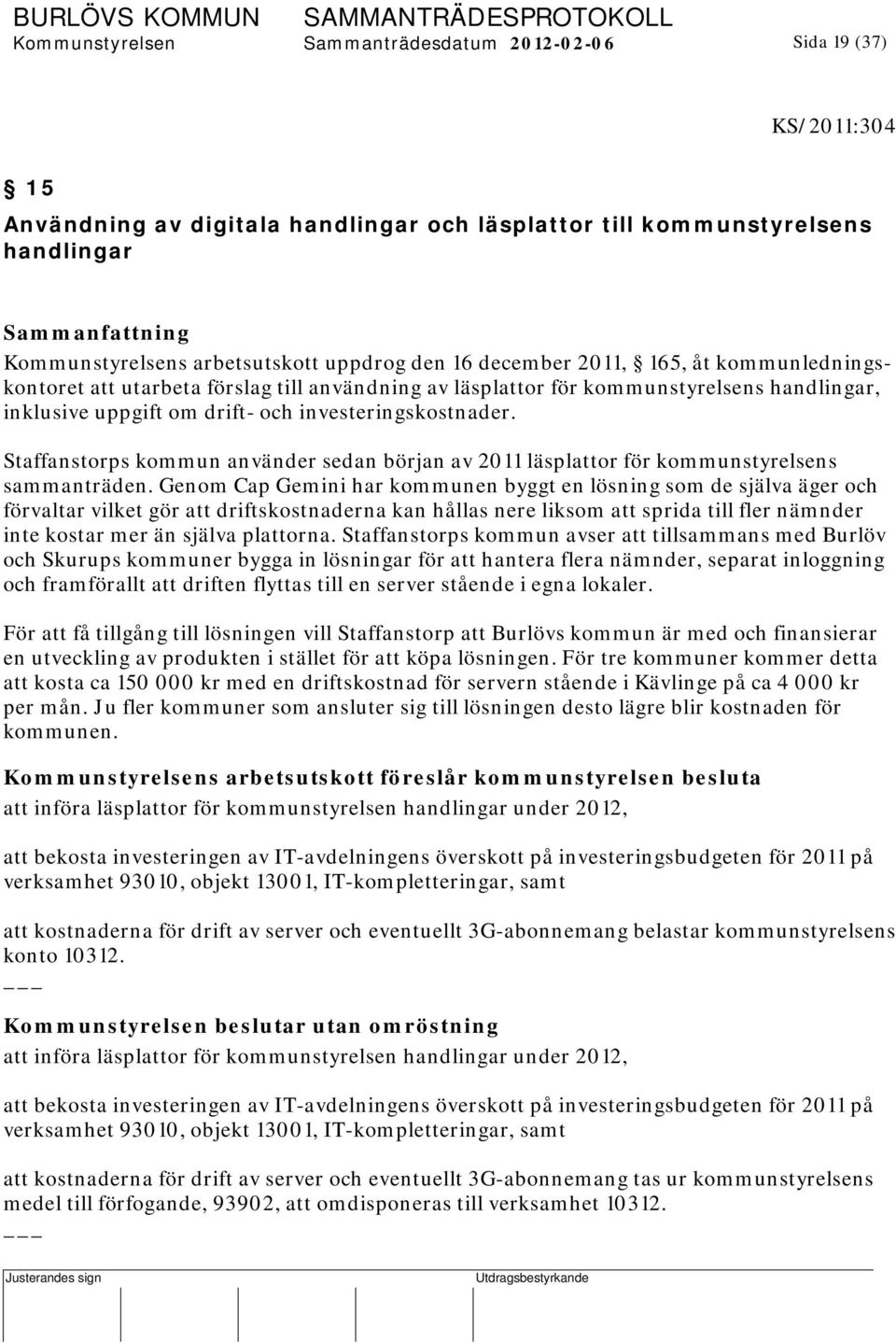 Staffanstorps kommun använder sedan början av 2011 läsplattor för kommunstyrelsens sammanträden.