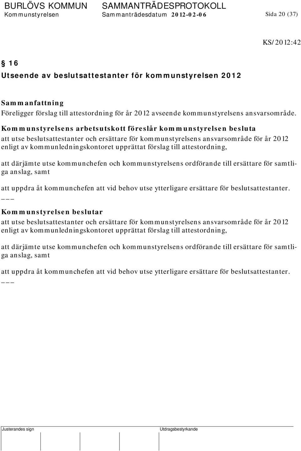 Kommunstyrelsens arbetsutskott föreslår kommunstyrelsen besluta att utse beslutsattestanter och ersättare för kommunstyrelsens ansvarsområde för år 2012 enligt av kommunledningskontoret upprättat