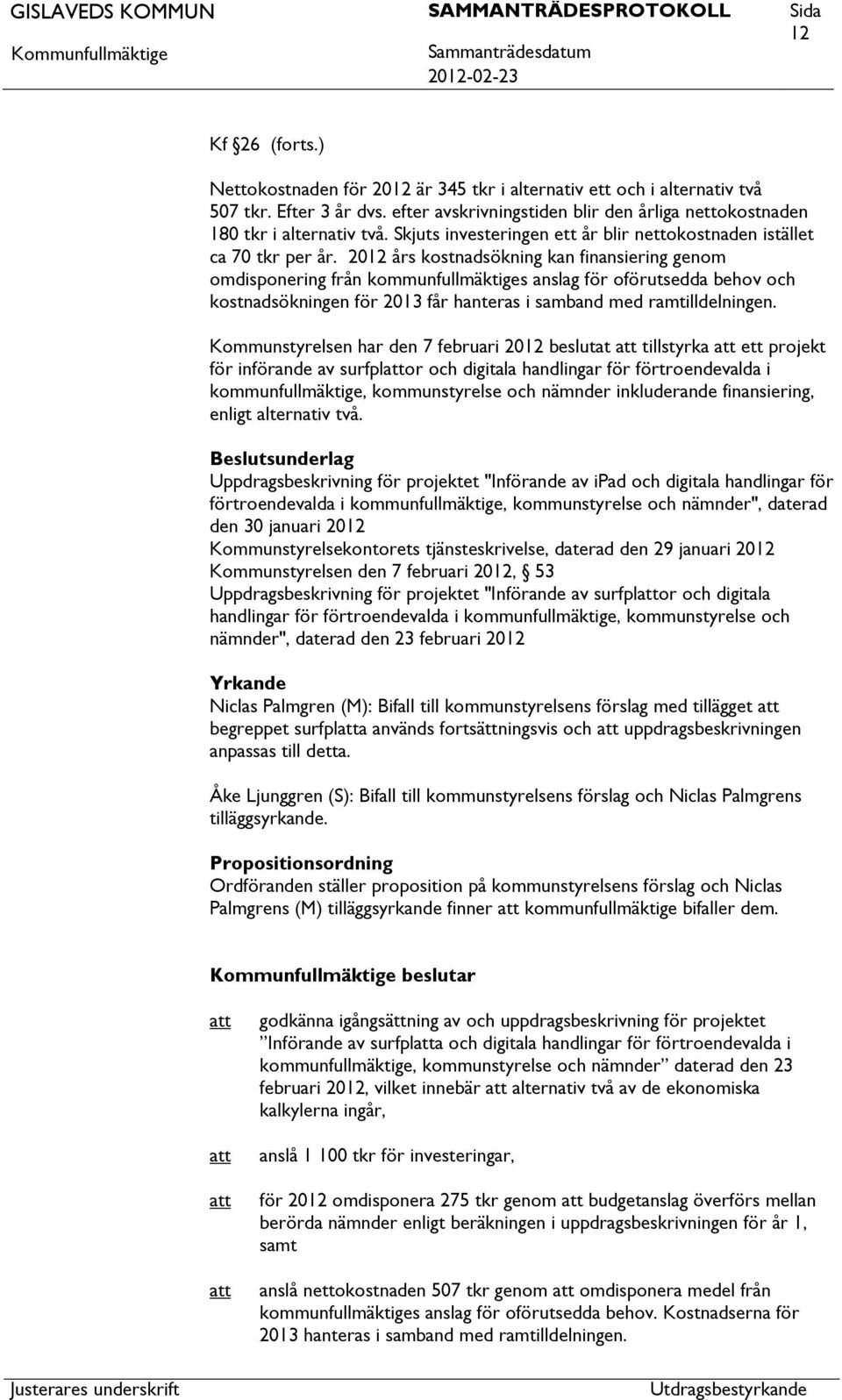 2012 års kostnadsökning kan finansiering genom omdisponering från kommunfullmäktiges anslag för oförutsedda behov och kostnadsökningen för 2013 får hanteras i samband med ramtilldelningen.