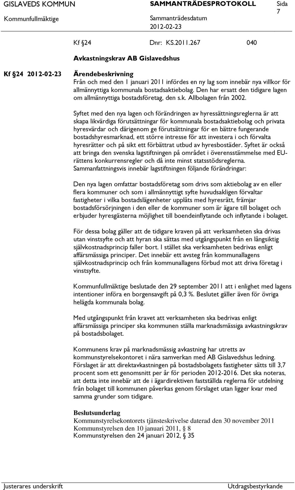 Syftet med den nya lagen och förändringen av hyressättningsreglerna är skapa likvärdiga förutsättningar för kommunala bostadsaktiebolag och privata hyresvärdar och därigenom ge förutsättningar för en