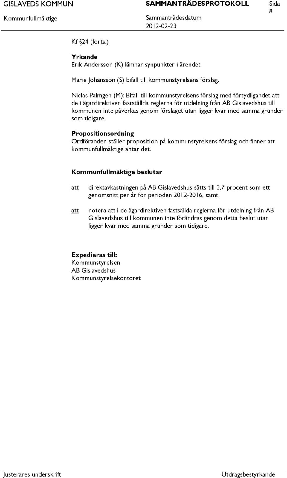 utan ligger kvar med samma grunder som tidigare. Propositionsordning Ordföranden ställer proposition på kommunstyrelsens förslag och finner kommunfullmäktige antar det.