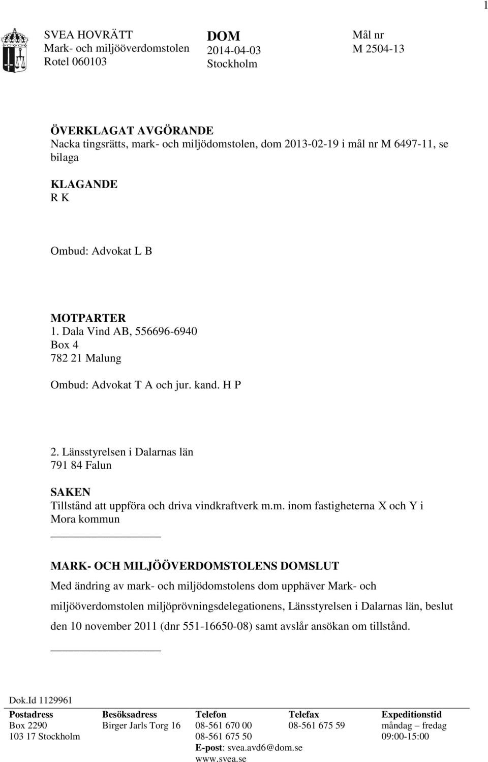 Länsstyrelsen i Dalarnas län 791 84 Falun SAKEN Tillstånd att uppföra och driva vindkraftverk m.