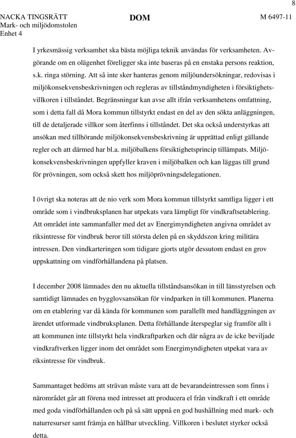 Begränsningar kan avse allt ifrån verksamhetens omfattning, som i detta fall då Mora kommun tillstyrkt endast en del av den sökta anläggningen, till de detaljerade villkor som återfinns i tillståndet.