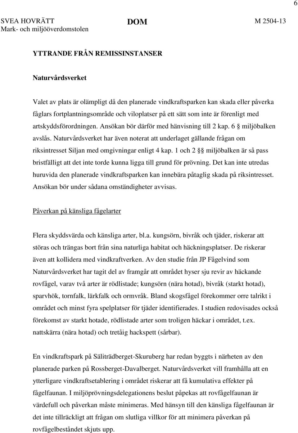 Naturvårdsverket har även noterat att underlaget gällande frågan om riksintresset Siljan med omgivningar enligt 4 kap.