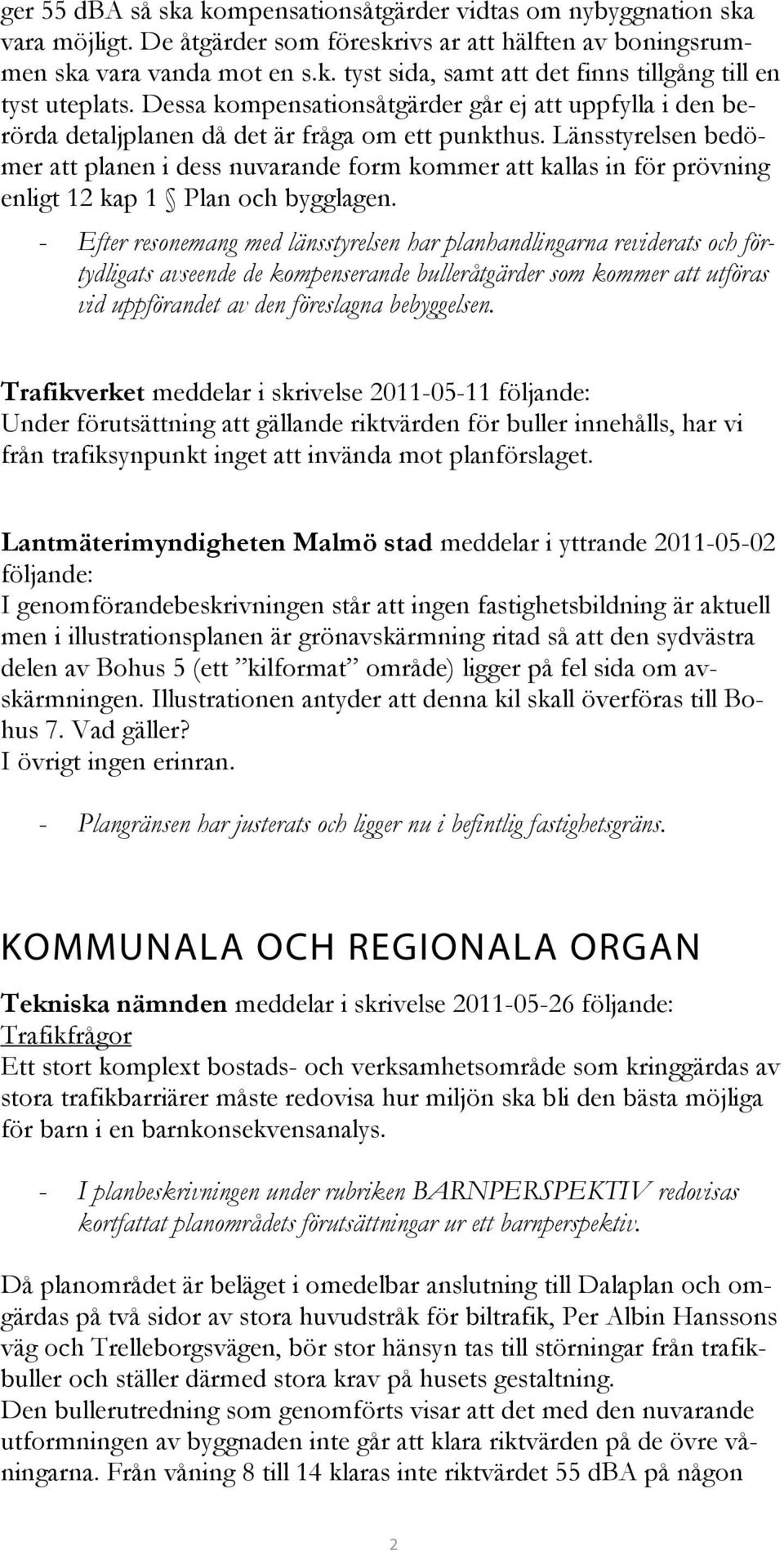 Länsstyrelsen bedömer att planen i dess nuvarande form kommer att kallas in för prövning enligt 12 kap 1 Plan och bygglagen.