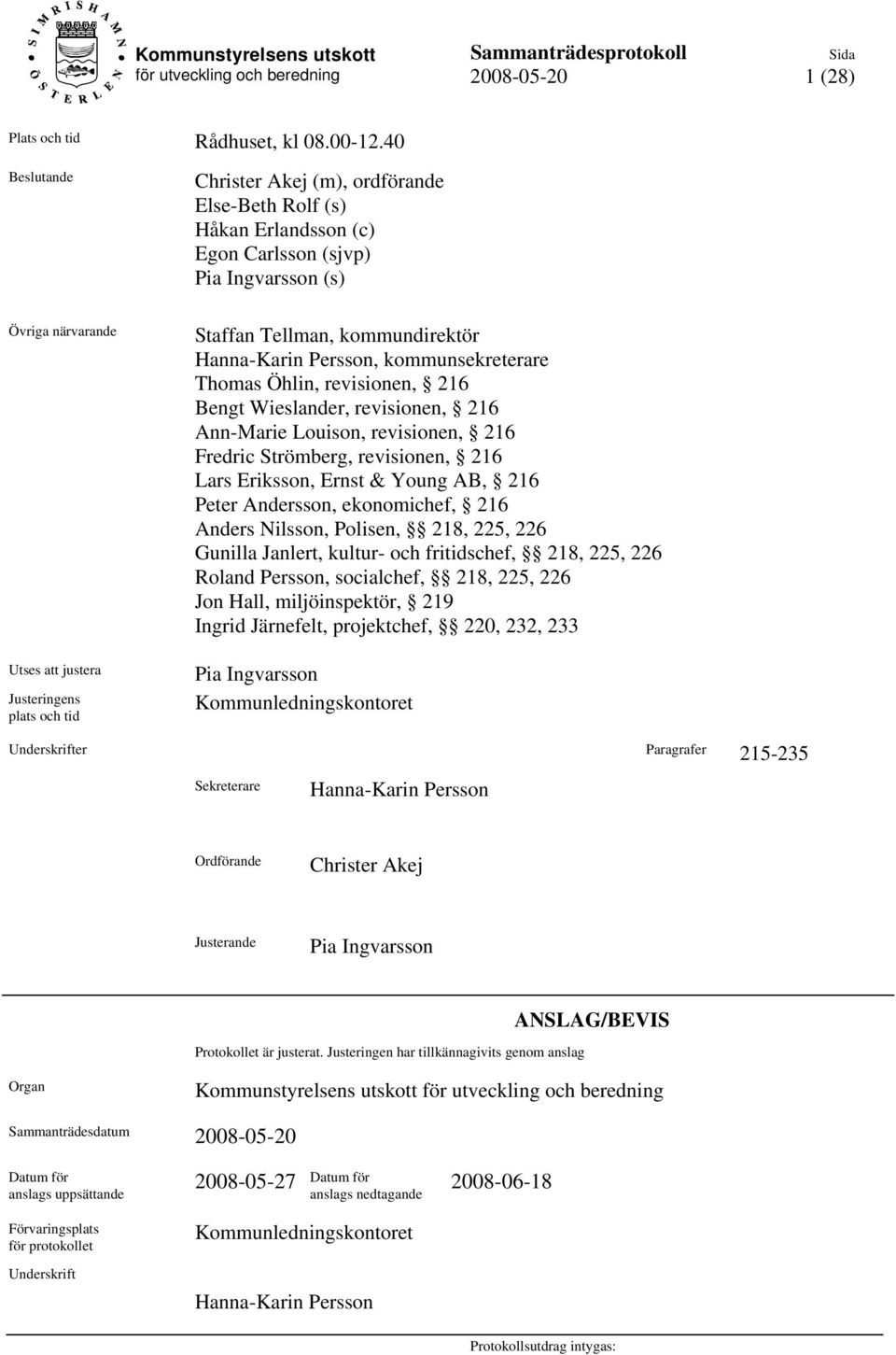 Tellman, kommundirektör Hanna-Karin Persson, kommunsekreterare Thomas Öhlin, revisionen, 216 Bengt Wieslander, revisionen, 216 Ann-Marie Louison, revisionen, 216 Fredric Strömberg, revisionen, 216