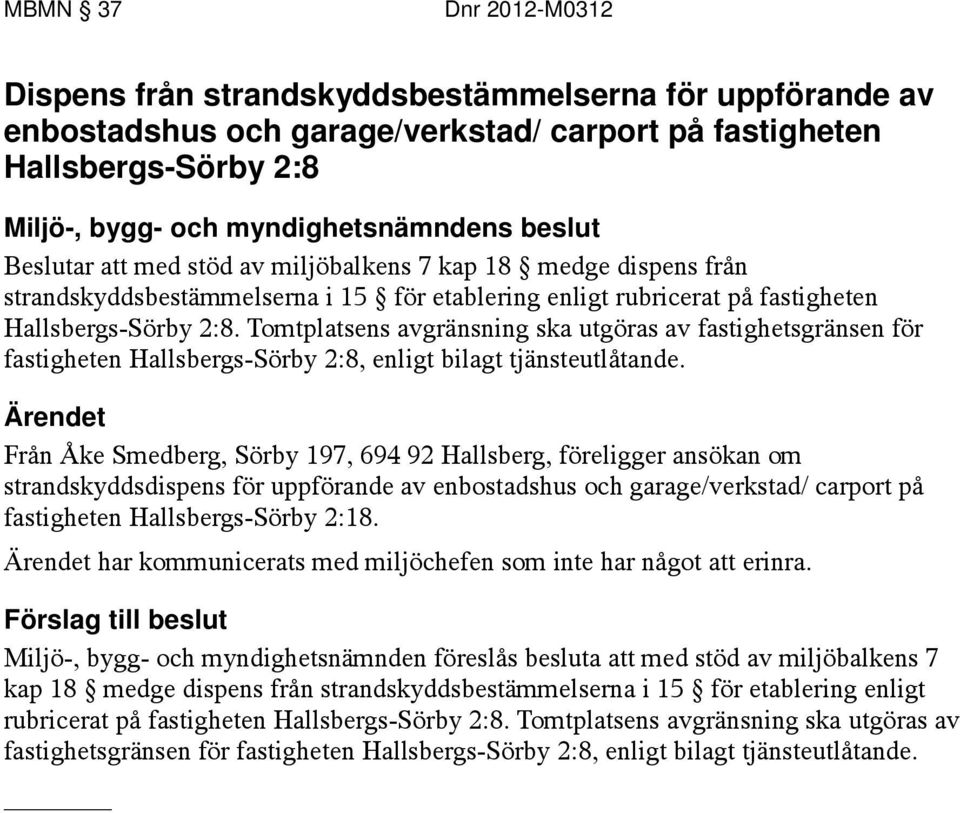 Tomtplatsens avgränsning ska utgöras av fastighetsgränsen för fastigheten Hallsbergs-Sörby 2:8, enligt bilagt tjänsteutlåtande.