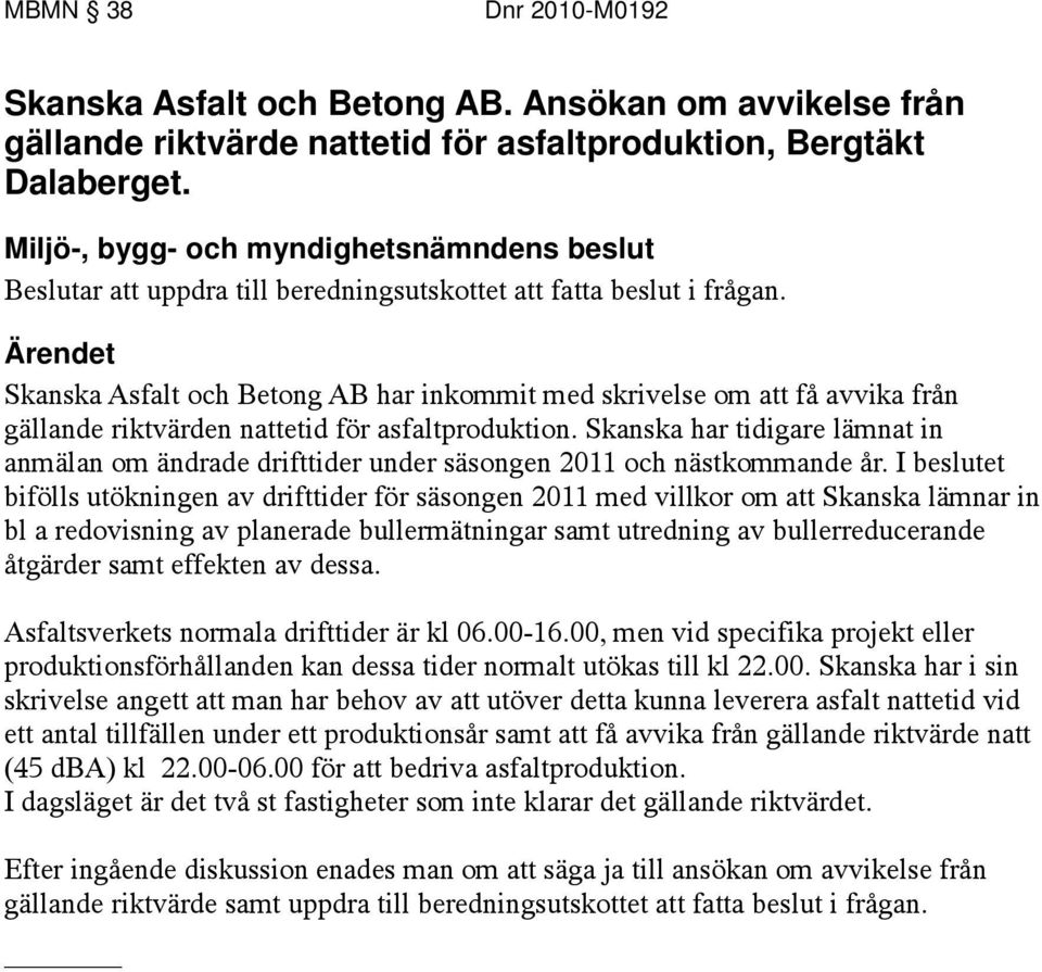 Skanska har tidigare lämnat in anmälan om ändrade drifttider under säsongen 2011 och nästkommande år.