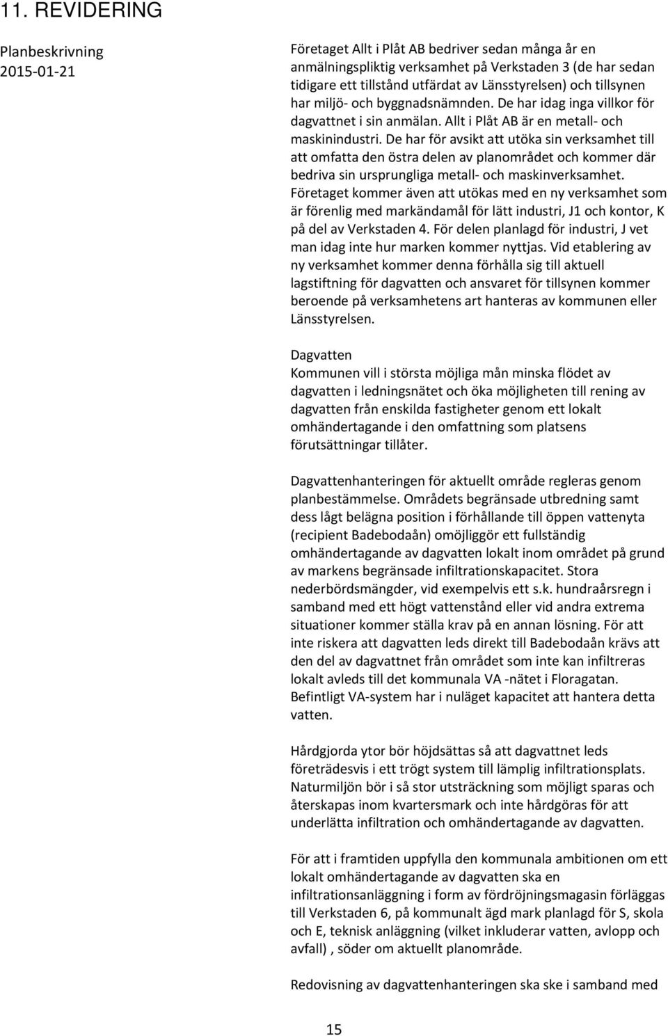 De har för avsikt att utöka sin verksamhet till att omfatta den östra delen av planområdet och kommer där bedriva sin ursprungliga metall och maskinverksamhet.