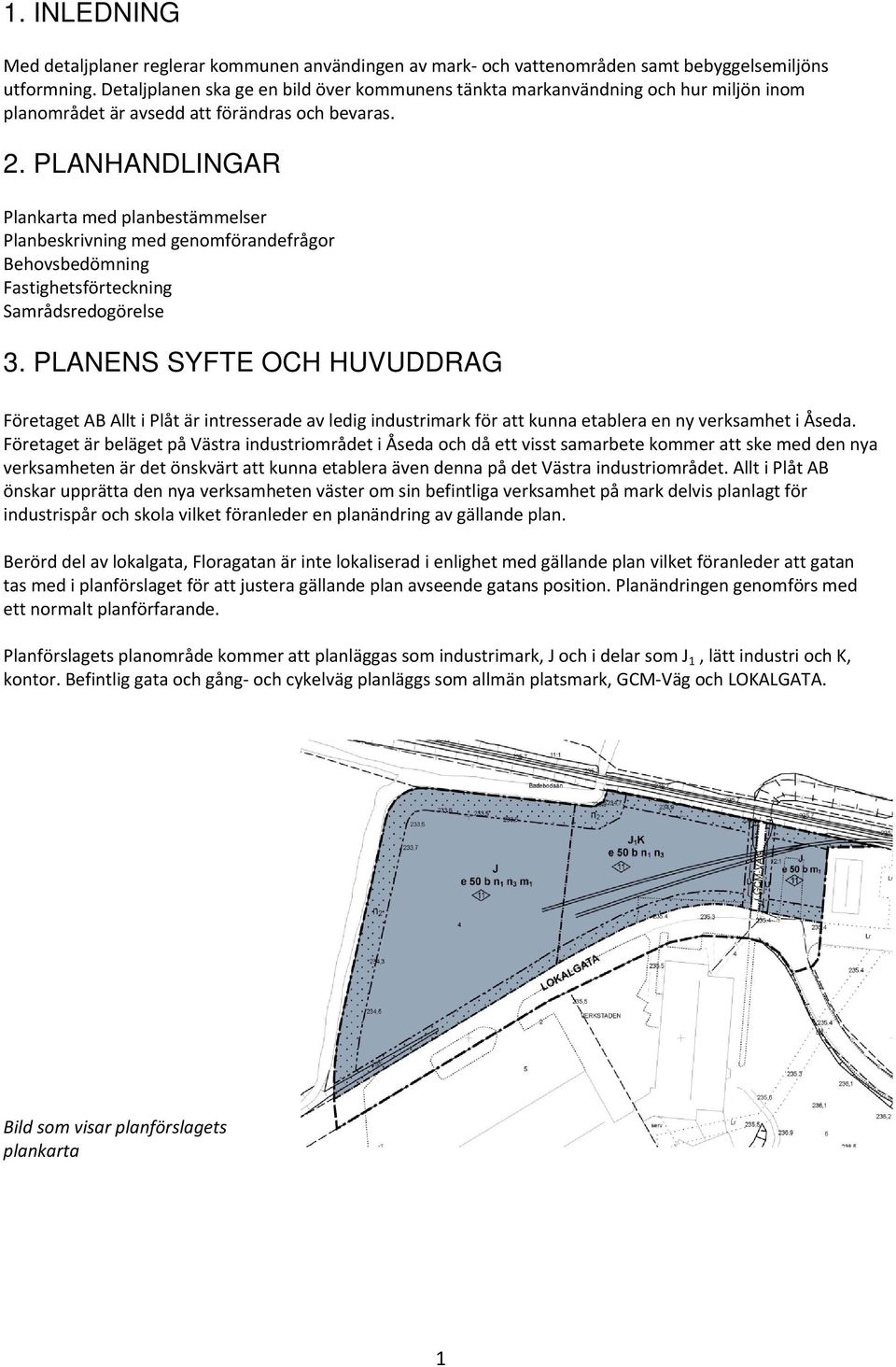 PLANHANDLINGAR Plankarta med planbestämmelser Planbeskrivning med genomförandefrågor Behovsbedömning Fastighetsförteckning Samrådsredogörelse 3.