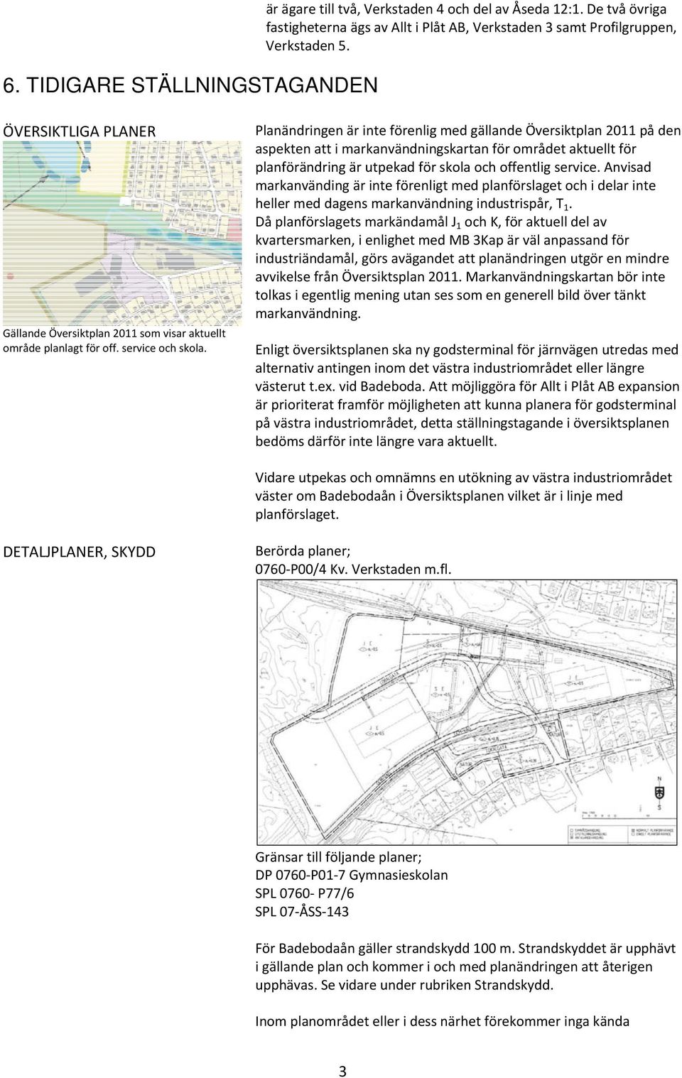 Planändringen är inte förenlig med gällande Översiktplan 2011 på den aspekten att i markanvändningskartan för området aktuellt för planförändring är utpekad för skola och offentlig service.