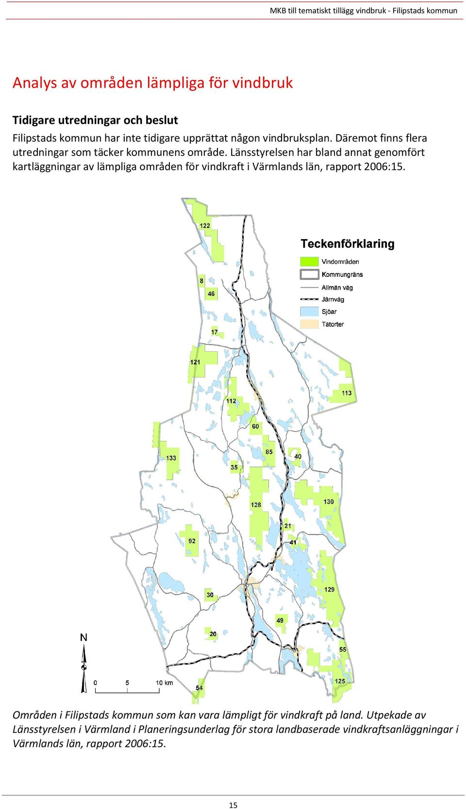 Länsstyrelsen har bland annat genomfört kartläggningar av lämpliga områden för vindkraft i Värmlands län, rapport 2006:15.