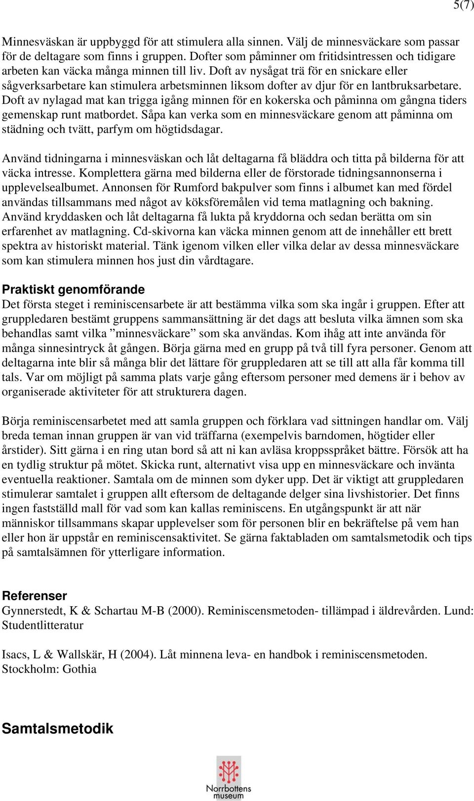 Doft av nysågat trä för en snickare eller sågverksarbetare kan stimulera arbetsminnen liksom dofter av djur för en lantbruksarbetare.