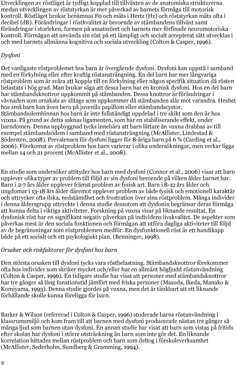 Förändringar i röstkvalitet är beroende av stämbandens tillväxt samt förändringar i storleken, formen på ansatsröret och barnets mer förfinade neuromotoriska kontroll.