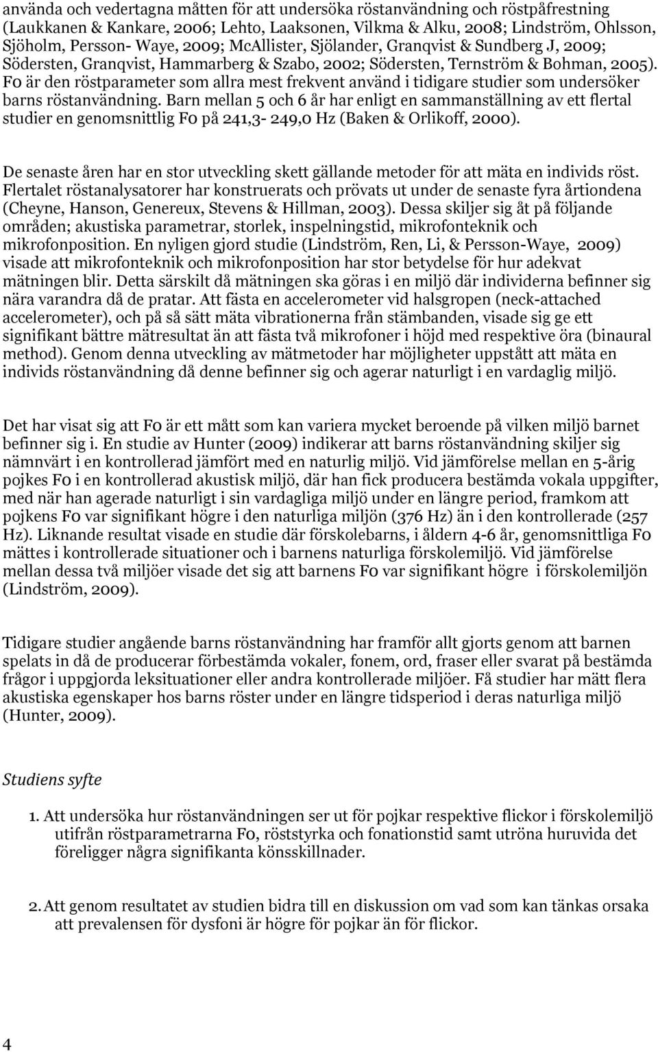 F0 är den röstparameter som allra mest frekvent använd i tidigare studier som undersöker barns röstanvändning.