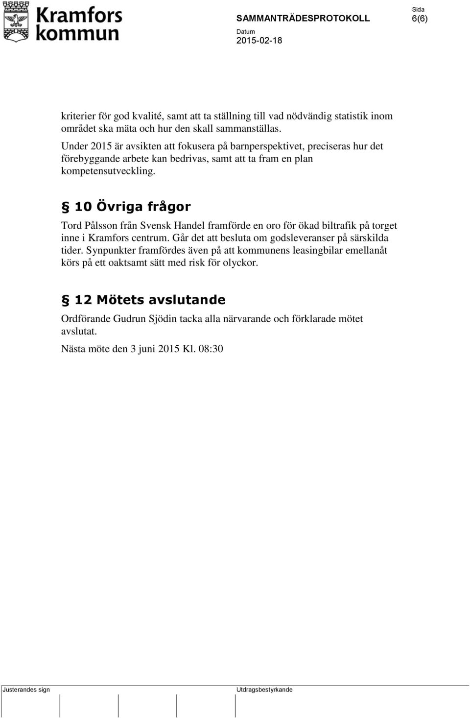 10 Övriga frågor Tord Pålsson från Svensk Handel framförde en oro för ökad biltrafik på torget inne i Kramfors centrum. Går det att besluta om godsleveranser på särskilda tider.