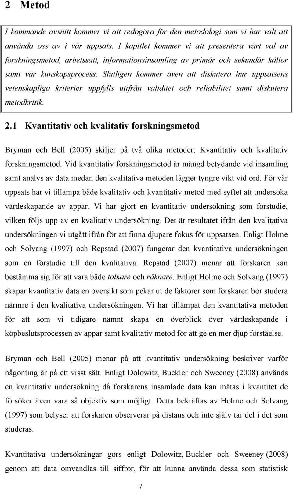 Slutligen kommer även att diskutera hur uppsatsens vetenskapliga kriterier uppfylls utifrån validitet och reliabilitet samt diskutera metodkritik. 2.