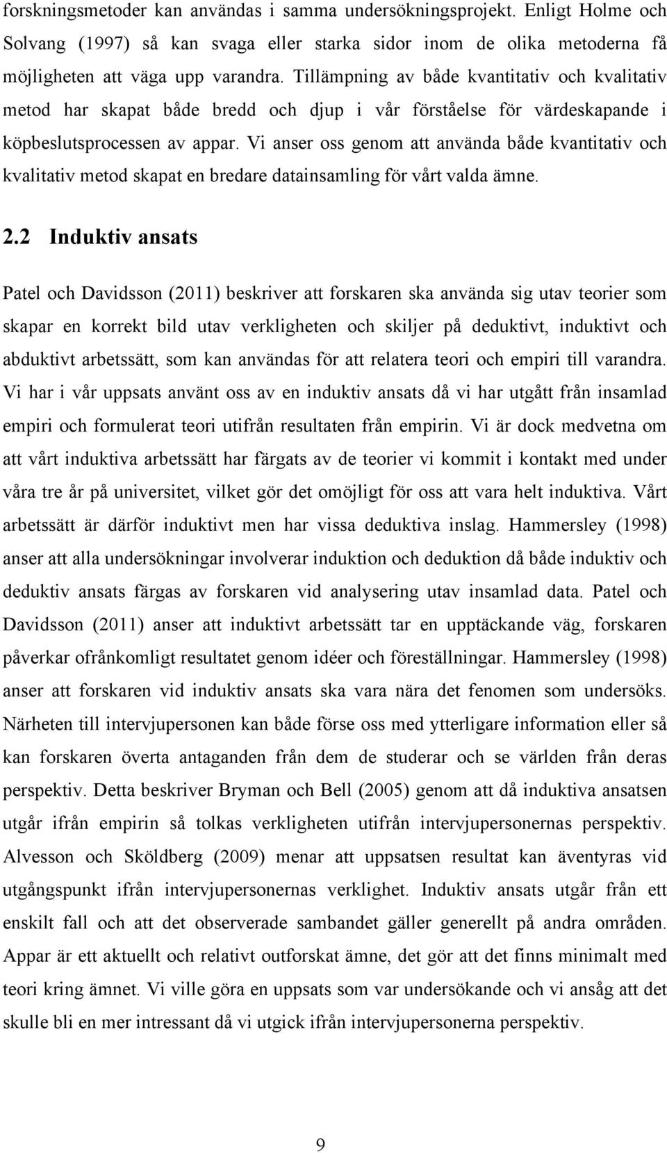 Vi anser oss genom att använda både kvantitativ och kvalitativ metod skapat en bredare datainsamling för vårt valda ämne. 2.
