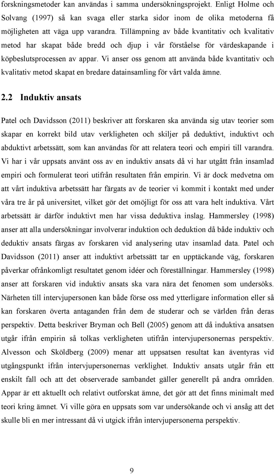 Vi anser oss genom att använda både kvantitativ och kvalitativ metod skapat en bredare datainsamling för vårt valda ämne. 2.