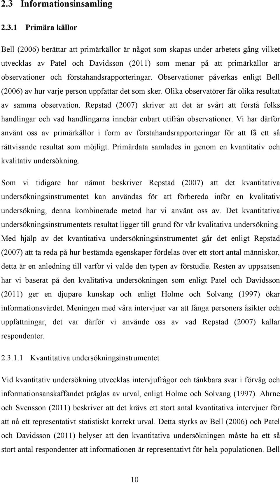 Olika observatörer får olika resultat av samma observation. Repstad (2007) skriver att det är svårt att förstå folks handlingar och vad handlingarna innebär enbart utifrån observationer.