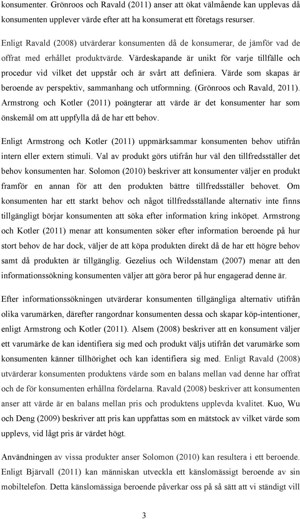 Värdeskapande är unikt för varje tillfälle och procedur vid vilket det uppstår och är svårt att definiera. Värde som skapas är beroende av perspektiv, sammanhang och utformning.