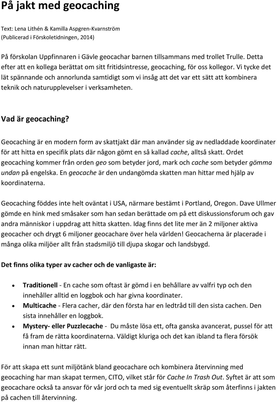 Vi tycke det lät spännande och annorlunda samtidigt som vi insåg att det var ett sätt att kombinera teknik och naturupplevelser i verksamheten. Vad är geocaching?