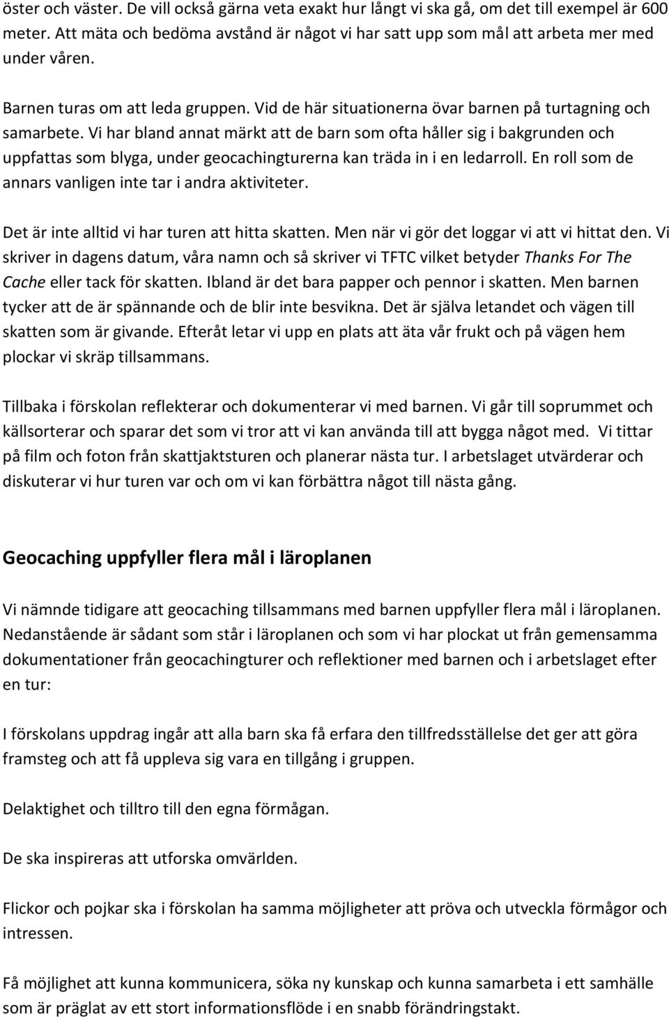 Vi har bland annat märkt att de barn som ofta håller sig i bakgrunden och uppfattas som blyga, under geocachingturerna kan träda in i en ledarroll.