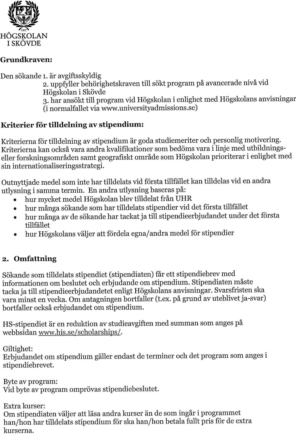 se) Kriterier för tilldelning av stipendium: Kriterierna för tilldelning av stipendium är goda studiemeriter och personlig motivering.