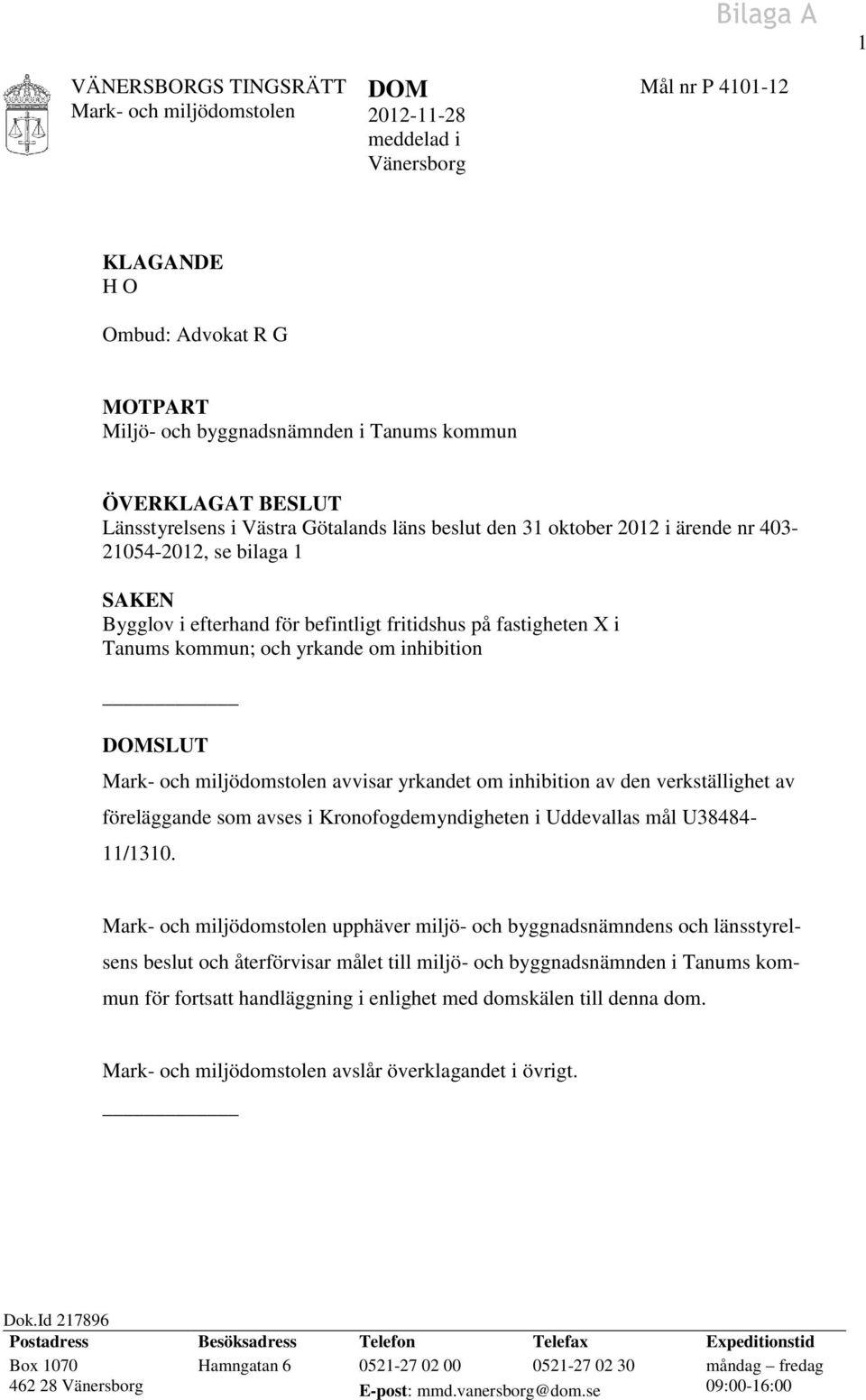 yrkande om inhibition DOMSLUT avvisar yrkandet om inhibition av den verkställighet av föreläggande som avses i Kronofogdemyndigheten i Uddevallas mål U38484-11/1310.