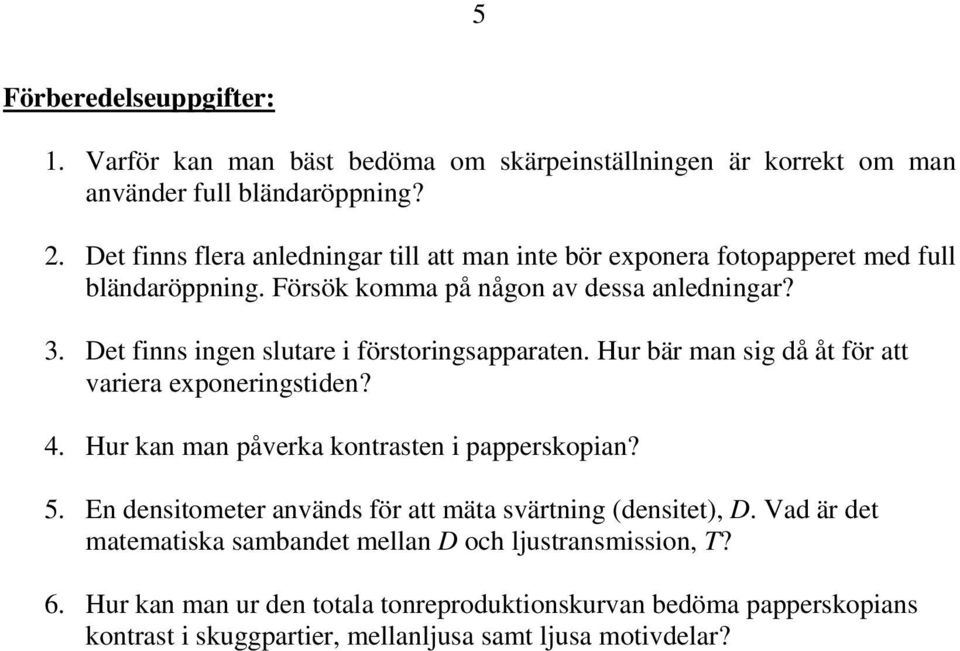 Det finns ingen slutare i förstoringsapparaten. Hur bär man sig då åt för att variera exponeringstiden? 4. Hur kan man påverka kontrasten i papperskopian? 5.