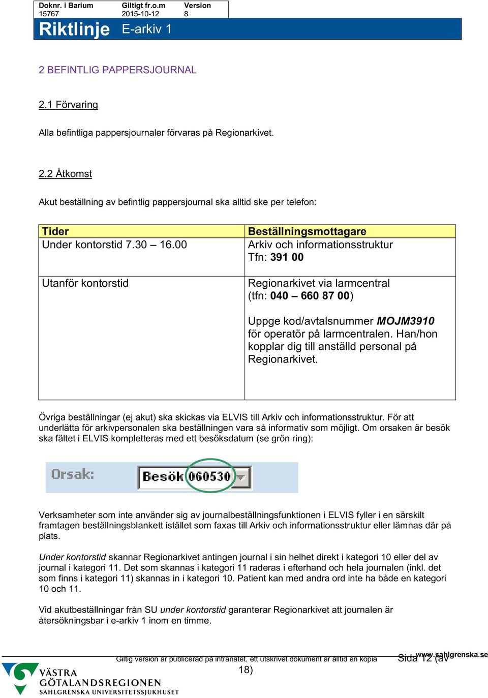 00 Utanför kontorstid Beställningsmottagare Arkiv och informationsstruktur Tfn: 391 00 Regionarkivet via larmcentral (tfn: 040 660 87 00) Uppge kod/avtalsnummer MOJM3910 för operatör på larmcentralen.
