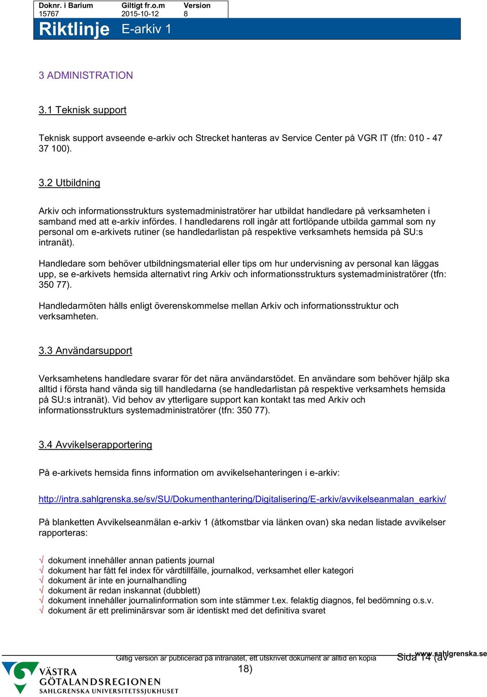 Handledare som behöver utbildningsmaterial eller tips om hur undervisning av personal kan läggas upp, se e-arkivets hemsida alternativt ring Arkiv och informationsstrukturs systemadministratörer
