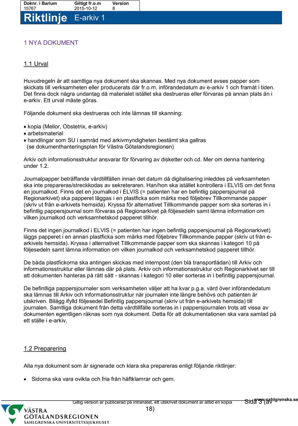 Följande dokument ska destrueras och inte lämnas till skanning: kopia (Melior, Obstetrix, e-arkiv) arbetsmaterial handlingar som SU i samråd med arkivmyndigheten bestämt ska gallras (se