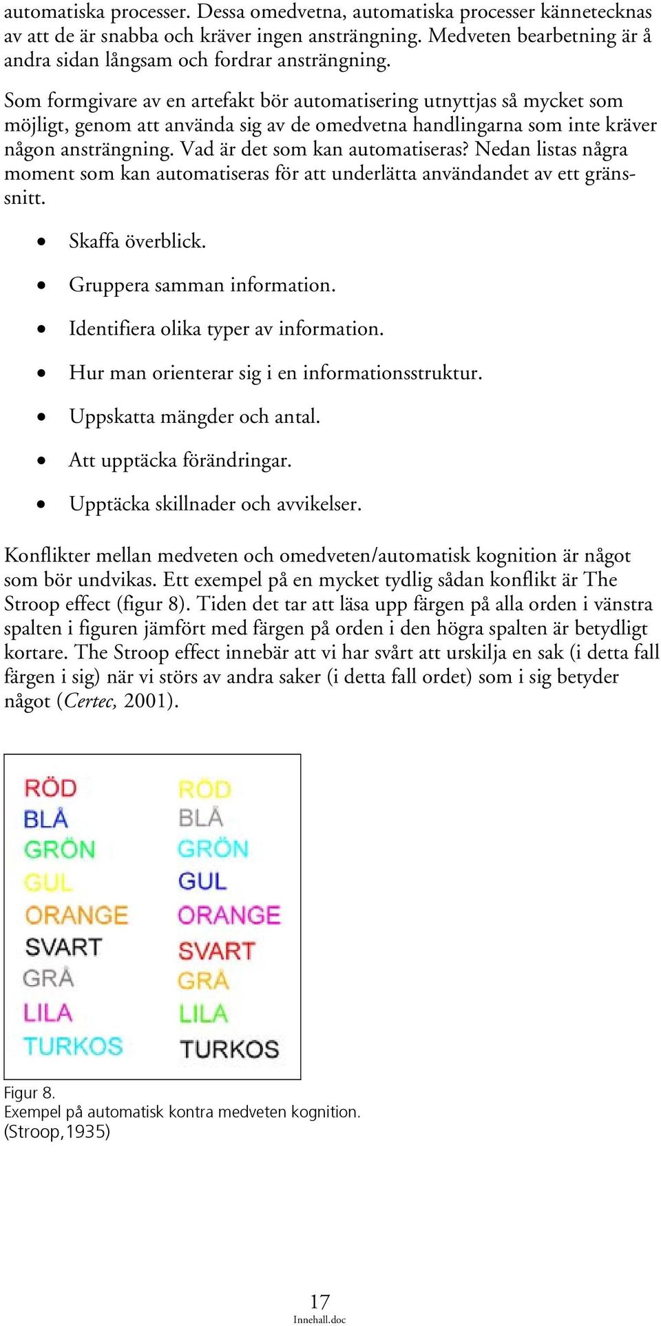 Vad är det som kan automatiseras? Nedan listas några moment som kan automatiseras för att underlätta användandet av ett gränssnitt. Skaffa överblick. Gruppera samman information.