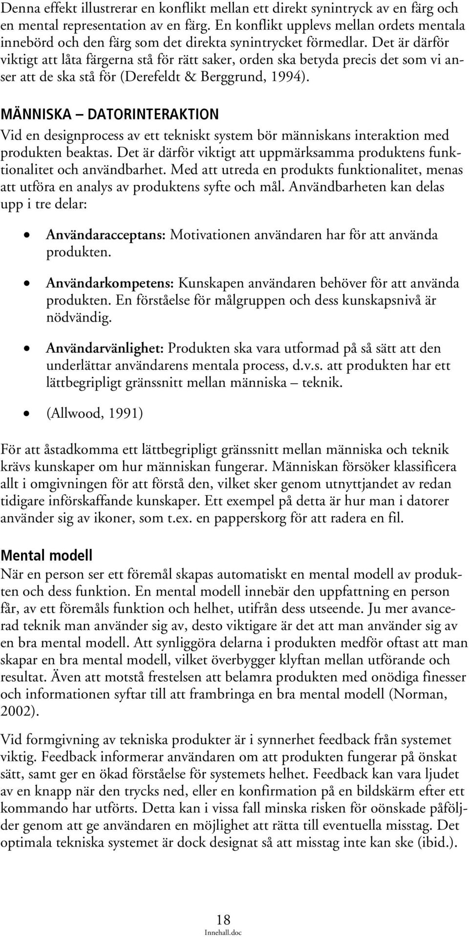 Det är därför viktigt att låta färgerna stå för rätt saker, orden ska betyda precis det som vi anser att de ska stå för (Derefeldt & Berggrund, 1994).