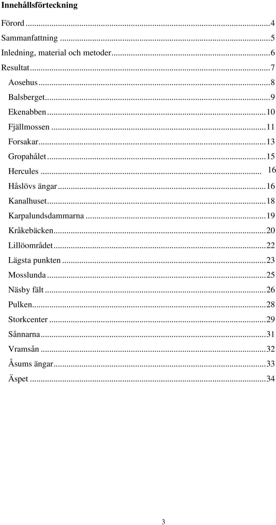 ..6 Kanalhuset...8 Karpalundsdammarna...9 Kråkebäcken...20 Lillöområdet...22 Lägsta punkten...23 Mosslunda.